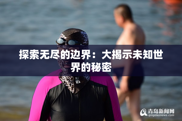 探索无尽的边界：大揭示未知世界的秘密