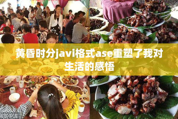 黄昏时分javi格式ase重塑了我对生活的感悟