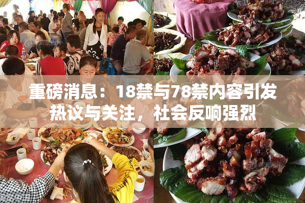 重磅消息：18禁与78禁内容引发热议与关注，社会反响强烈