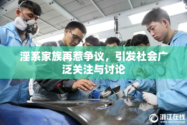 淫系家族再惹争议，引发社会广泛关注与讨论