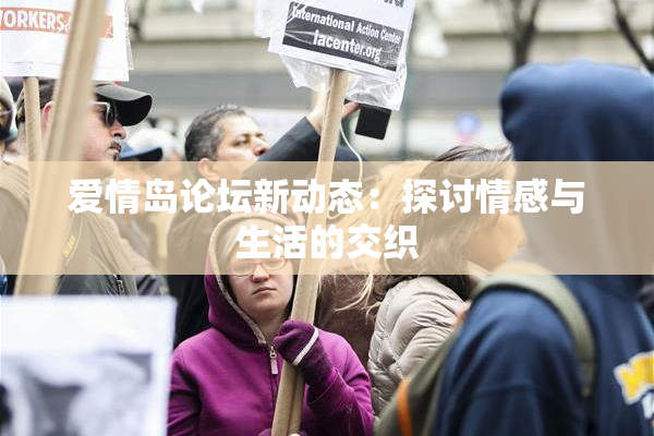 爱情岛论坛新动态：探讨情感与生活的交织