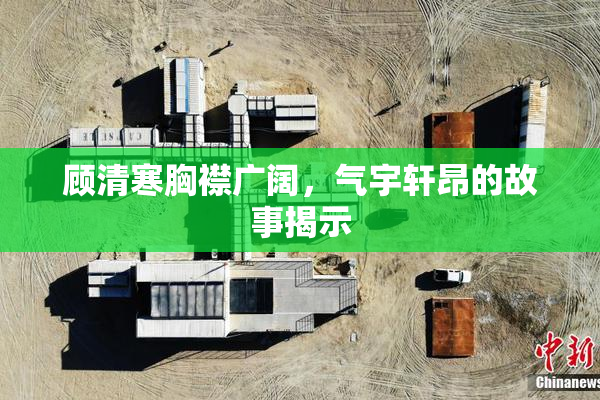 顾清寒胸襟广阔，气宇轩昂的故事揭示