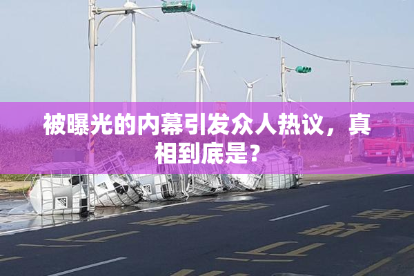 被曝光的内幕引发众人热议，真相到底是？