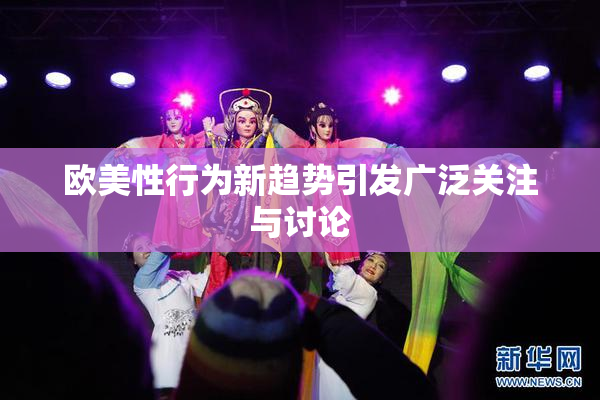 欧美性行为新趋势引发广泛关注与讨论