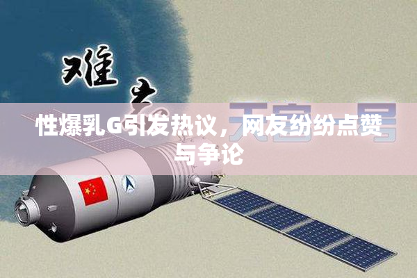 性爆乳G引发热议，网友纷纷点赞与争论