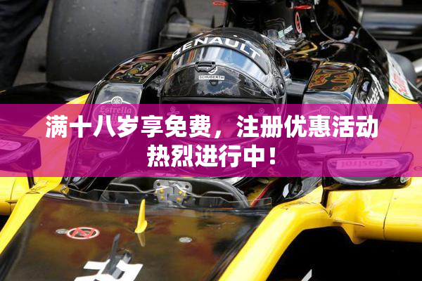 满十八岁享免费，注册优惠活动热烈进行中！