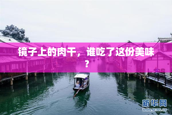 镜子上的肉干，谁吃了这份美味？