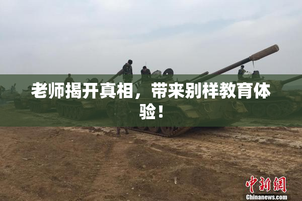 老师揭开真相，带来别样教育体验！