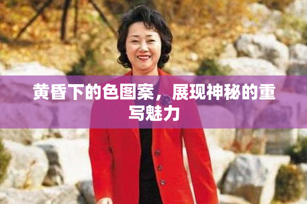 黄昏下的色图案，展现神秘的重写魅力