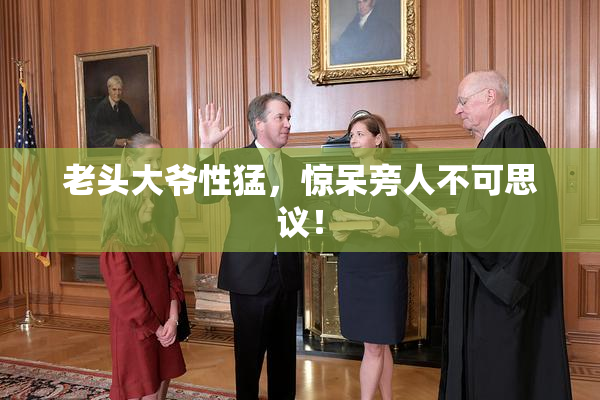 老头大爷性猛，惊呆旁人不可思议！