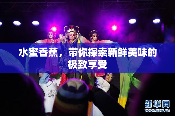 水蜜香蕉，带你探索新鲜美味的极致享受