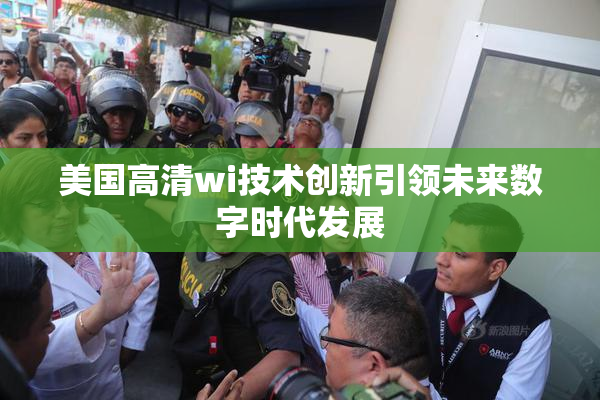 美国高清wi技术创新引领未来数字时代发展