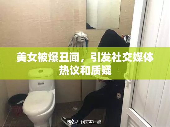 美女被爆丑闻，引发社交媒体热议和质疑