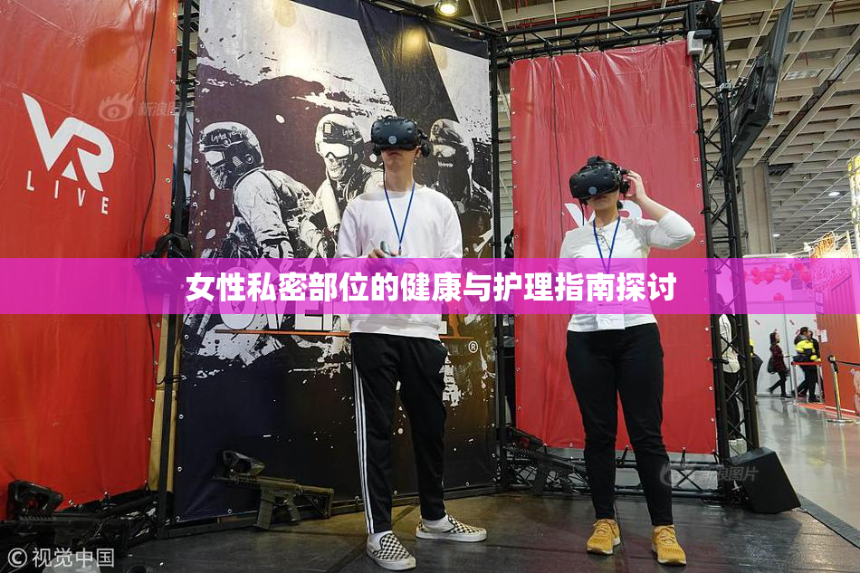 女性私密部位的健康与护理指南探讨