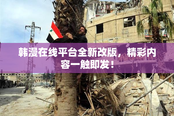 韩漫在线平台全新改版，精彩内容一触即发！