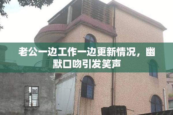老公一边工作一边更新情况，幽默口吻引发笑声