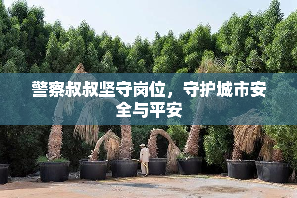 警察叔叔坚守岗位，守护城市安全与平安
