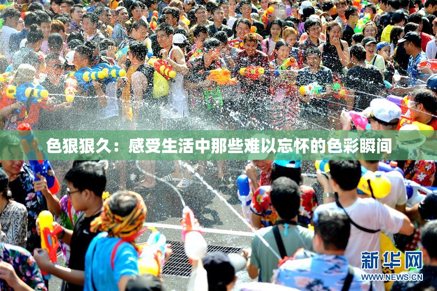 色狠狠久：感受生活中那些难以忘怀的色彩瞬间