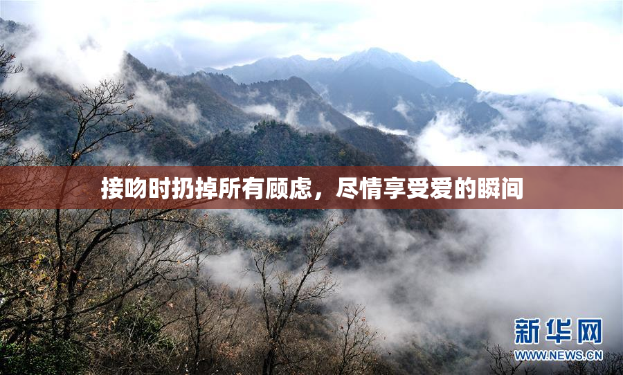 接吻时扔掉所有顾虑，尽情享受爱的瞬间