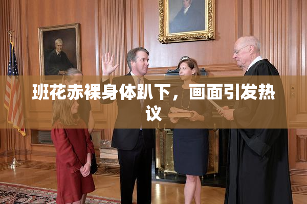 班花赤裸身体趴下，画面引发热议