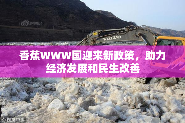 香蕉WWW国迎来新政策，助力经济发展和民生改善