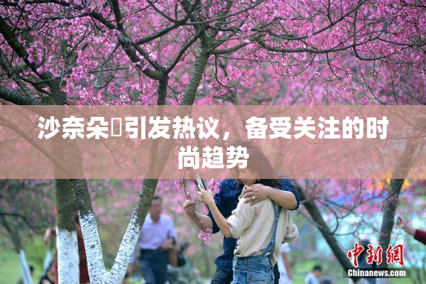 沙奈朵祼引发热议，备受关注的时尚趋势