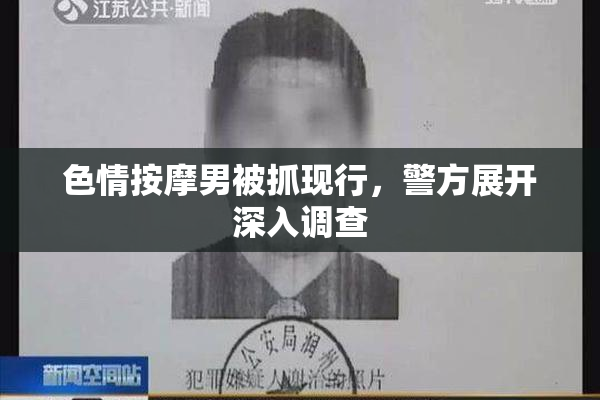 色情按摩男被抓现行，警方展开深入调查