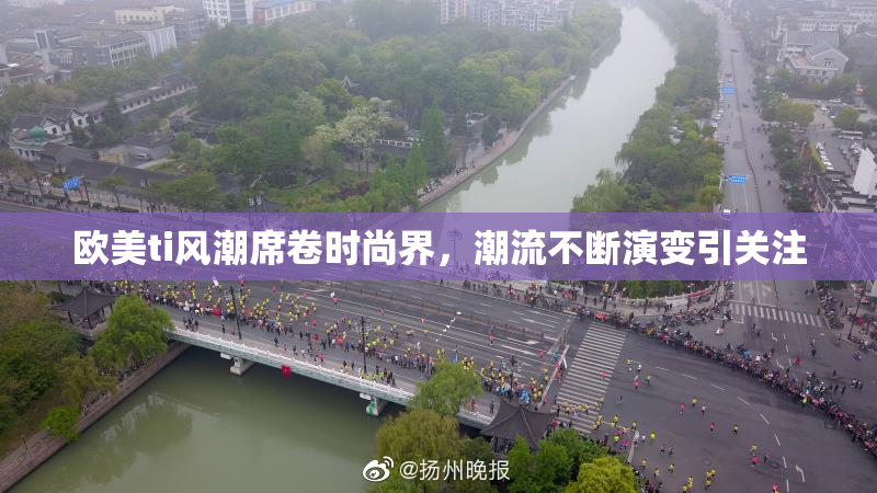 欧美ti风潮席卷时尚界，潮流不断演变引关注