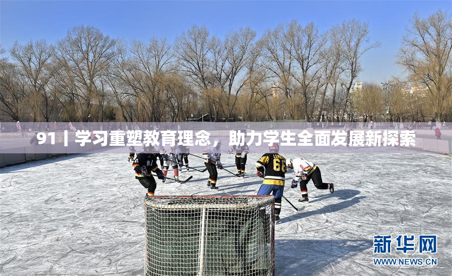 91丨学习重塑教育理念，助力学生全面发展新探索