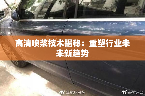 高清喷浆技术揭秘：重塑行业未来新趋势