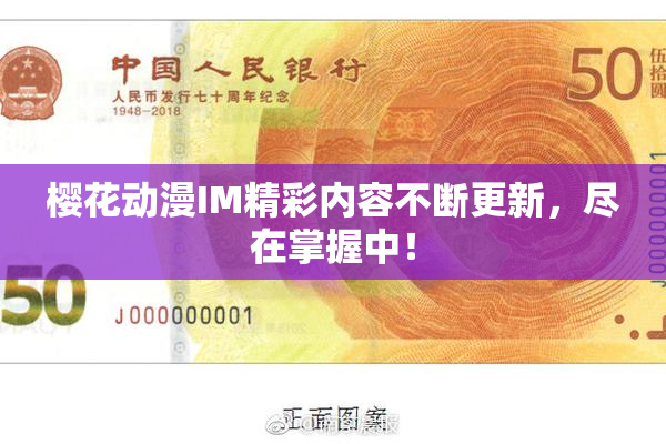 樱花动漫IM精彩内容不断更新，尽在掌握中！
