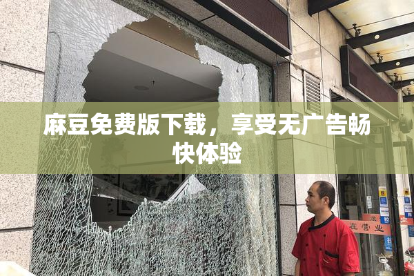 麻豆免费版下载，享受无广告畅快体验