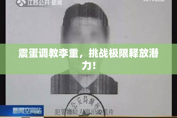 震蛋调教李重，挑战极限释放潜力！