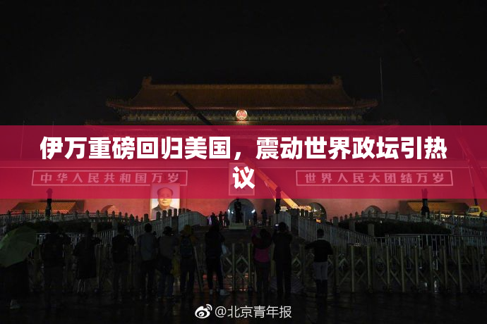 伊万重磅回归美国，震动世界政坛引热议