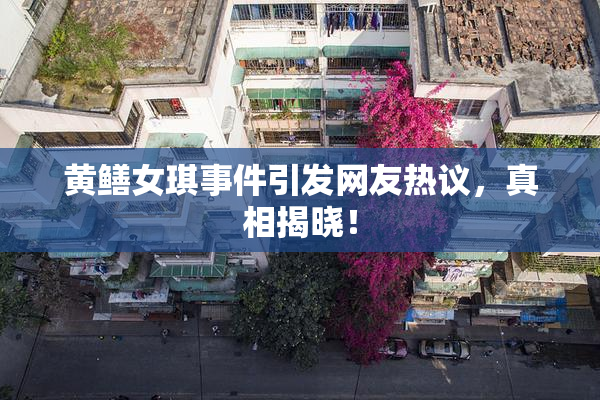 黄鳝女琪事件引发网友热议，真相揭晓！