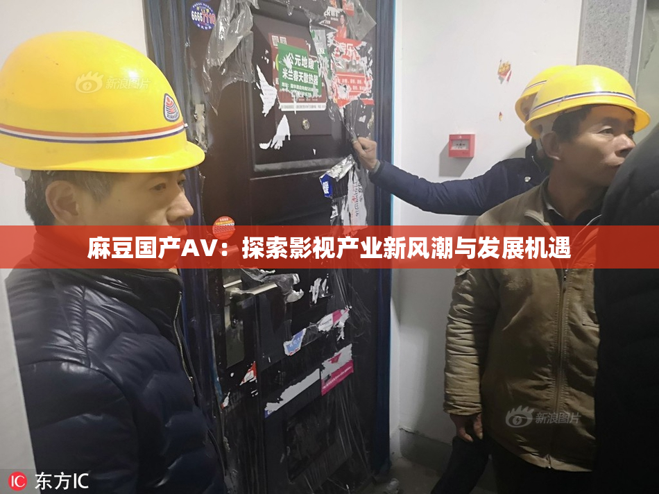 麻豆国产AV：探索影视产业新风潮与发展机遇