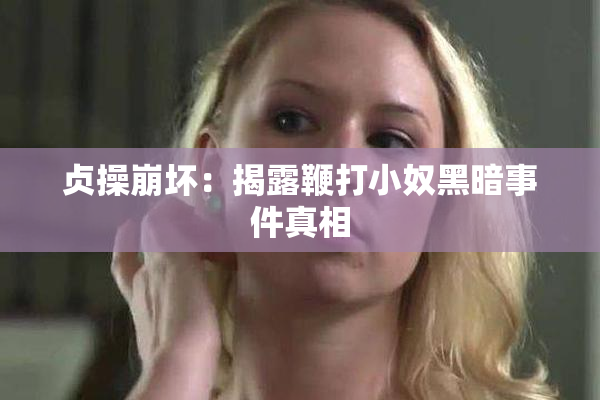 贞操崩坏：揭露鞭打小奴黑暗事件真相