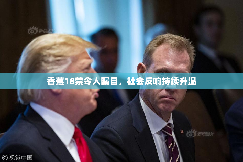 香蕉18禁令人瞩目，社会反响持续升温