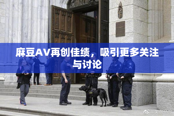 麻豆A∨再创佳绩，吸引更多关注与讨论
