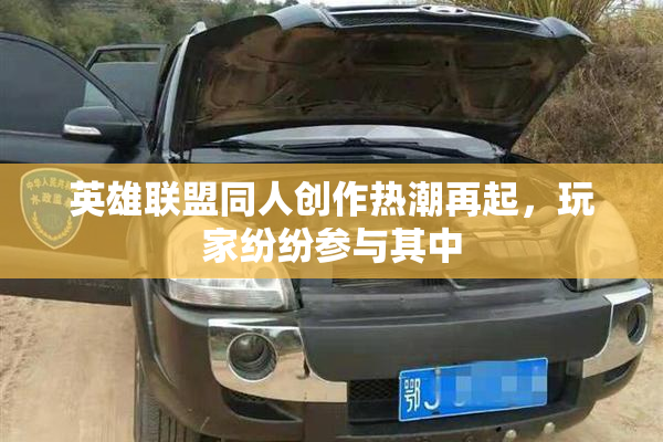 英雄联盟同人创作热潮再起，玩家纷纷参与其中
