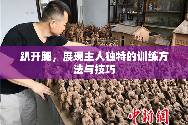 趴开腿，展现主人独特的训练方法与技巧