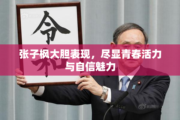 张子枫大胆表现，尽显青春活力与自信魅力