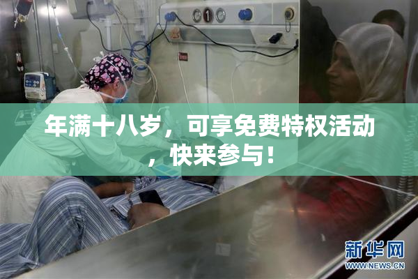 年满十八岁，可享免费特权活动，快来参与！