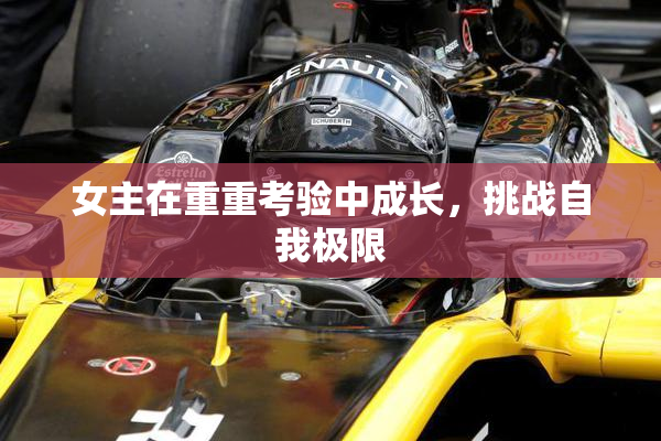 女主在重重考验中成长，挑战自我极限
