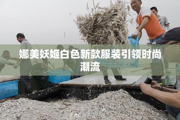 娜美妖姬白色新款服装引领时尚潮流