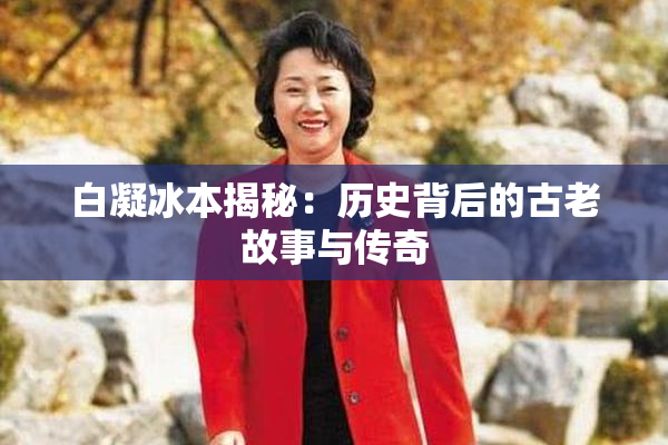 白凝冰本揭秘：历史背后的古老故事与传奇