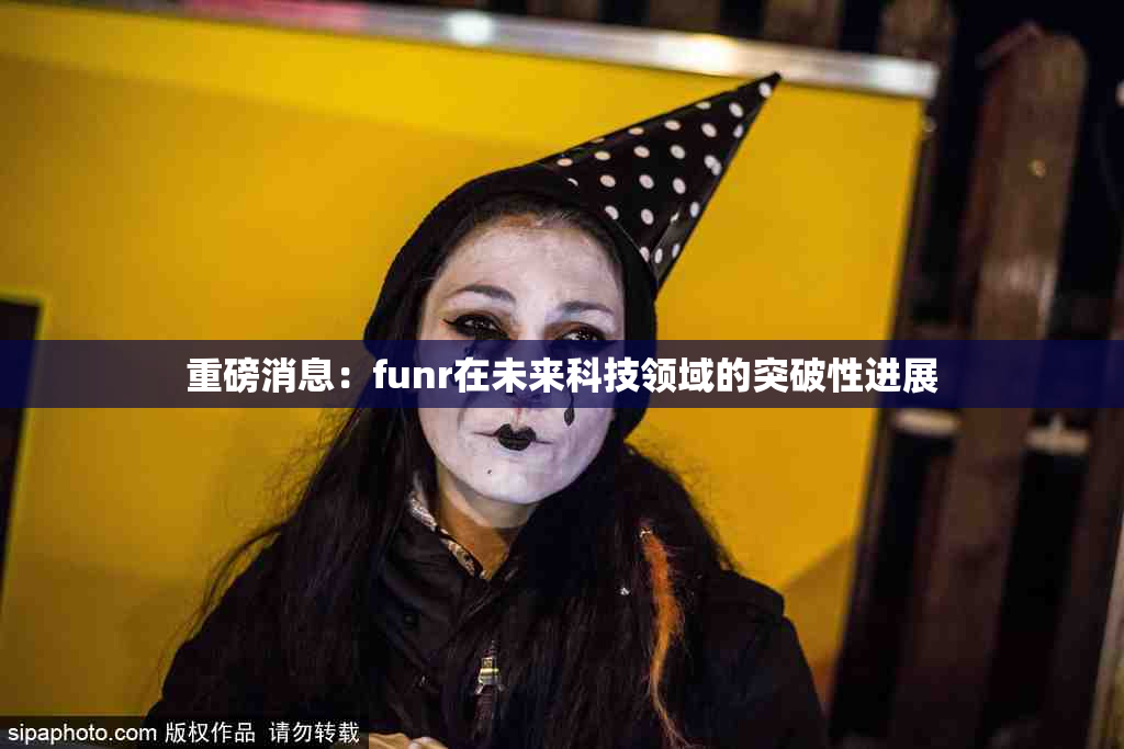 重磅消息：funr在未来科技领域的突破性进展