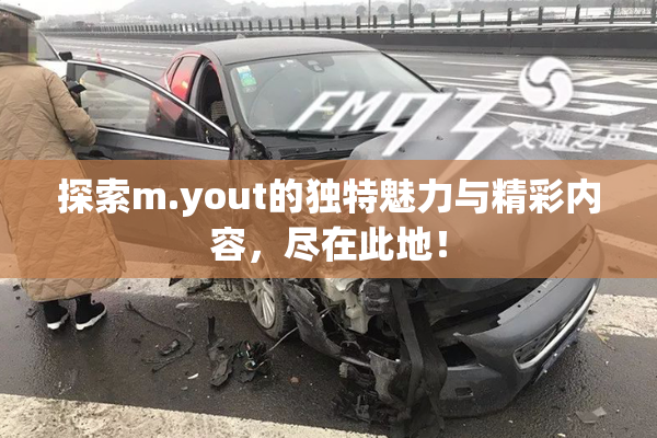 探索m.yout的独特魅力与精彩内容，尽在此地！