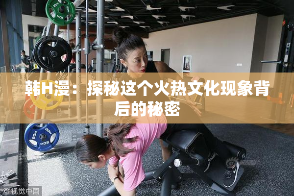 韩H漫：探秘这个火热文化现象背后的秘密