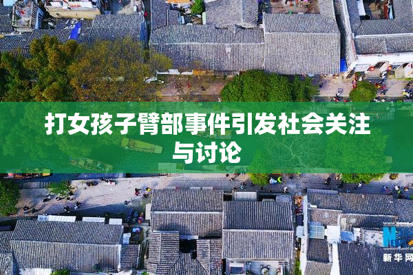 打女孩子臂部事件引发社会关注与讨论